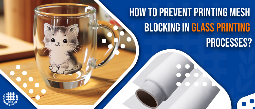 How to Prevent Printing Mesh Blocking in Glass Printing Processes