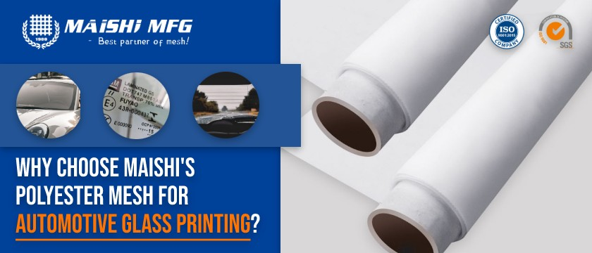 Why Choose MAISHI’s Polyester Mesh for Automotive Glass Printing