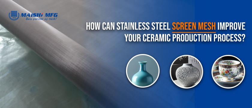 How Can Stainless Steel Screen Mesh Improve Your Ceramic Production Process