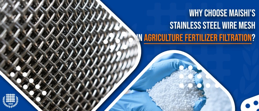 Why Choose MAISHI's Stainless Steel Wire Mesh in Agriculture Fertilizer Filtration