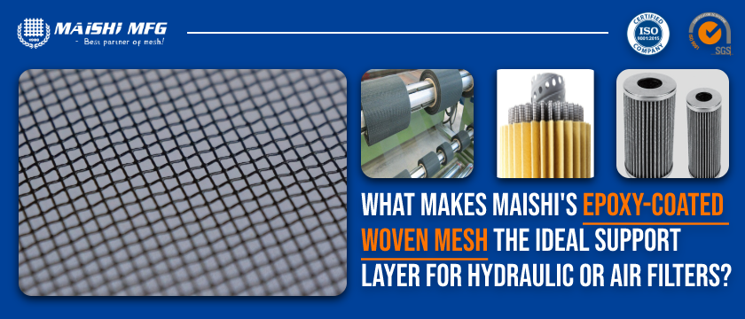 What Makes Maishi's Epoxy-Coated Woven Mesh  the Ideal Support Layer for Hydraulic or Air Filters