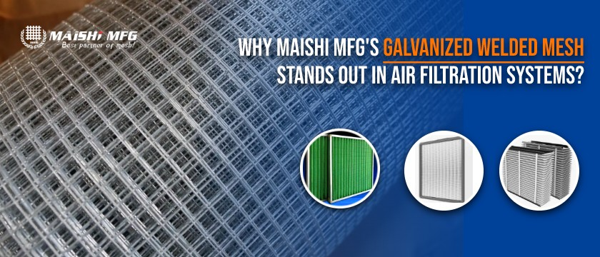 Why MAISHI MFG's Galvanized Welded Mesh Stands Out in Air Filtration Systems