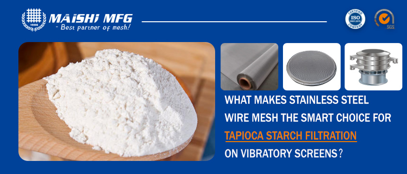 What Makes Stainless Steel Wire Mesh the Smart Choice for Tapioca Starch Filtration on Vibratory Screens