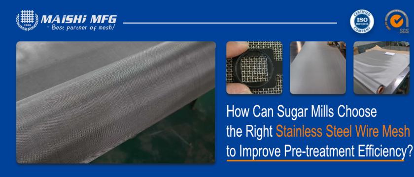 How Can Sugar Mills Choose the Right Stainless Steel Wire Mesh to Improve Pre-treatment Efficiency